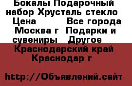 Бокалы Подарочный набор Хрусталь стекло  › Цена ­ 400 - Все города, Москва г. Подарки и сувениры » Другое   . Краснодарский край,Краснодар г.